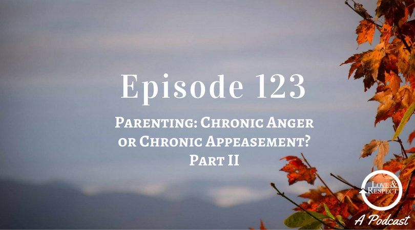Episode 123 - Parenting - Chronic Anger or Chronic Appeasement Part II