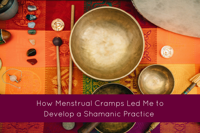 How Menstrual Cramps Led Me to Develop a Shamanic Practice