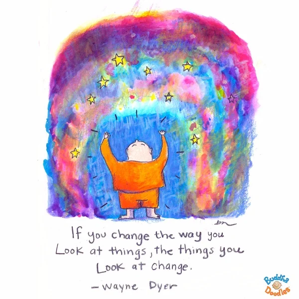 "If you change the way you look at things, the things you look at change." -Wayne Dyer