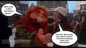 Here, I've made Muppet Ghost of Christmas Present tell Ebeneezer, "We'll have a nice Christmas dinner..." (representing Vee) to which Mr. Scrooge (yep, me) replies, "And then afterwards how about I put the Christmas pudding down your underpants?" 