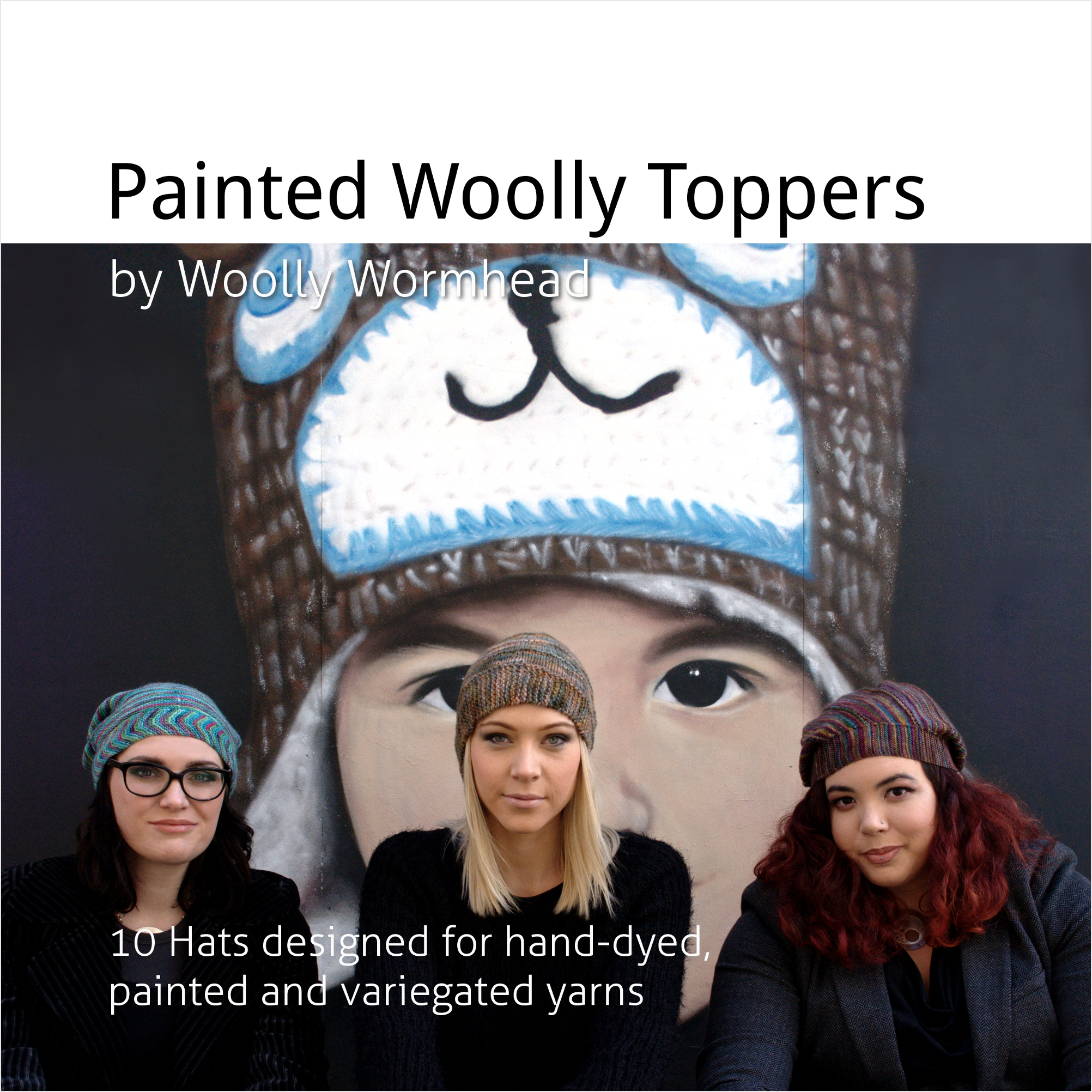 Painted Woolly Toppers - 10 Hats designed for hand-dyed, painted and variegated yarns