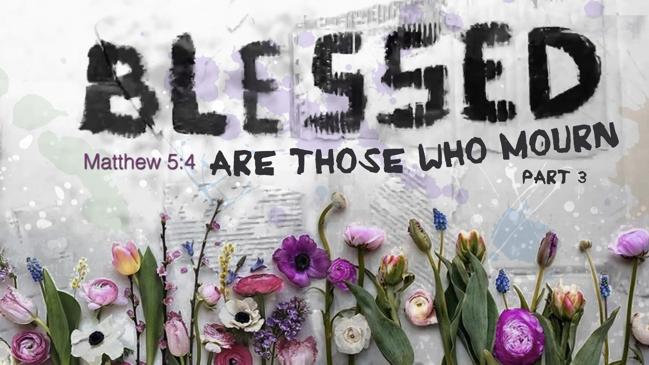 Blessed - Part 3 - Blessed Are Those Who Mourn