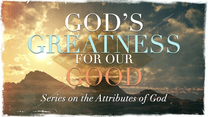 God’s Greatness for Our Good [Part 6]