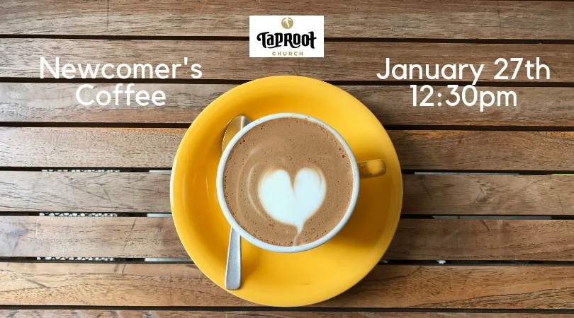 If you are new to Taproot in the last 6 months or so, please join us in the Fireside Lounge after the Gathering on January 27th for the Newcomer’s Coffee! We look forward to getting to know you better and answering any questions you may have about Taproot.