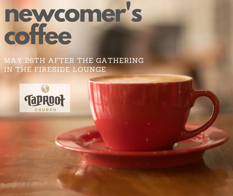 If you are new to Taproot in the last six months, please join us on May 26th after the Gathering in the Fireside Lounge. We’d love to get to know you better and also answer any questions you may have about Taproot. Coffee will be provided.