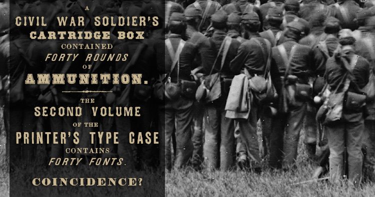A Civil War Soldier's Cartridge Box Contained Forty Rounds of Ammunition. The Second Volume of the Printer's Type Case Contains Forty Fonts. Coincidence?