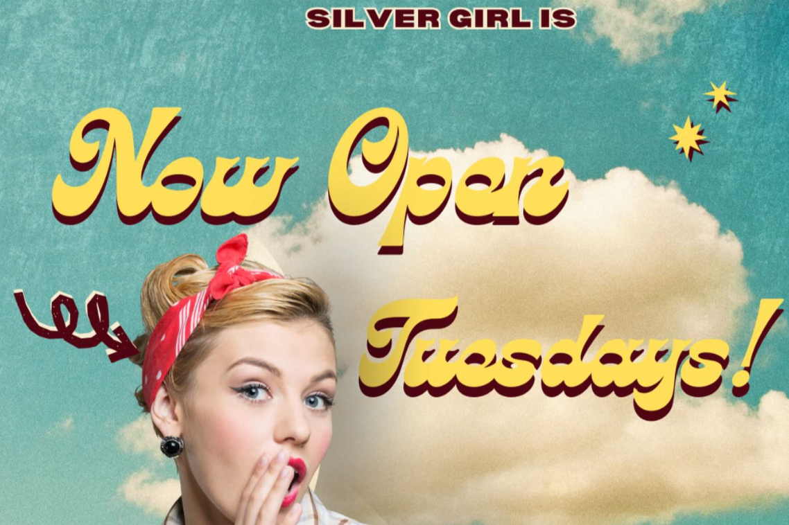 Silver Girl Now Open on Tuesdays!