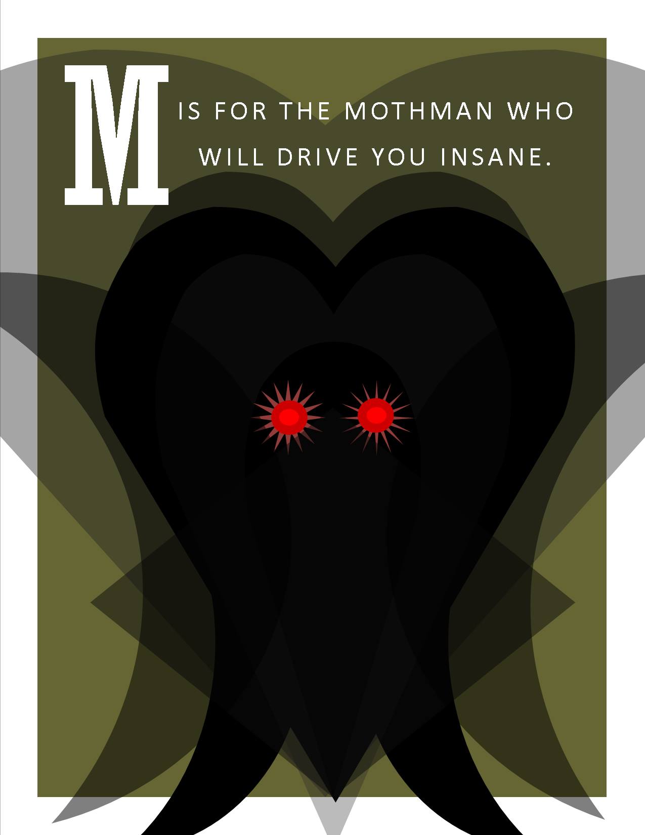 M is for the Mothman who will Drive You Insane.