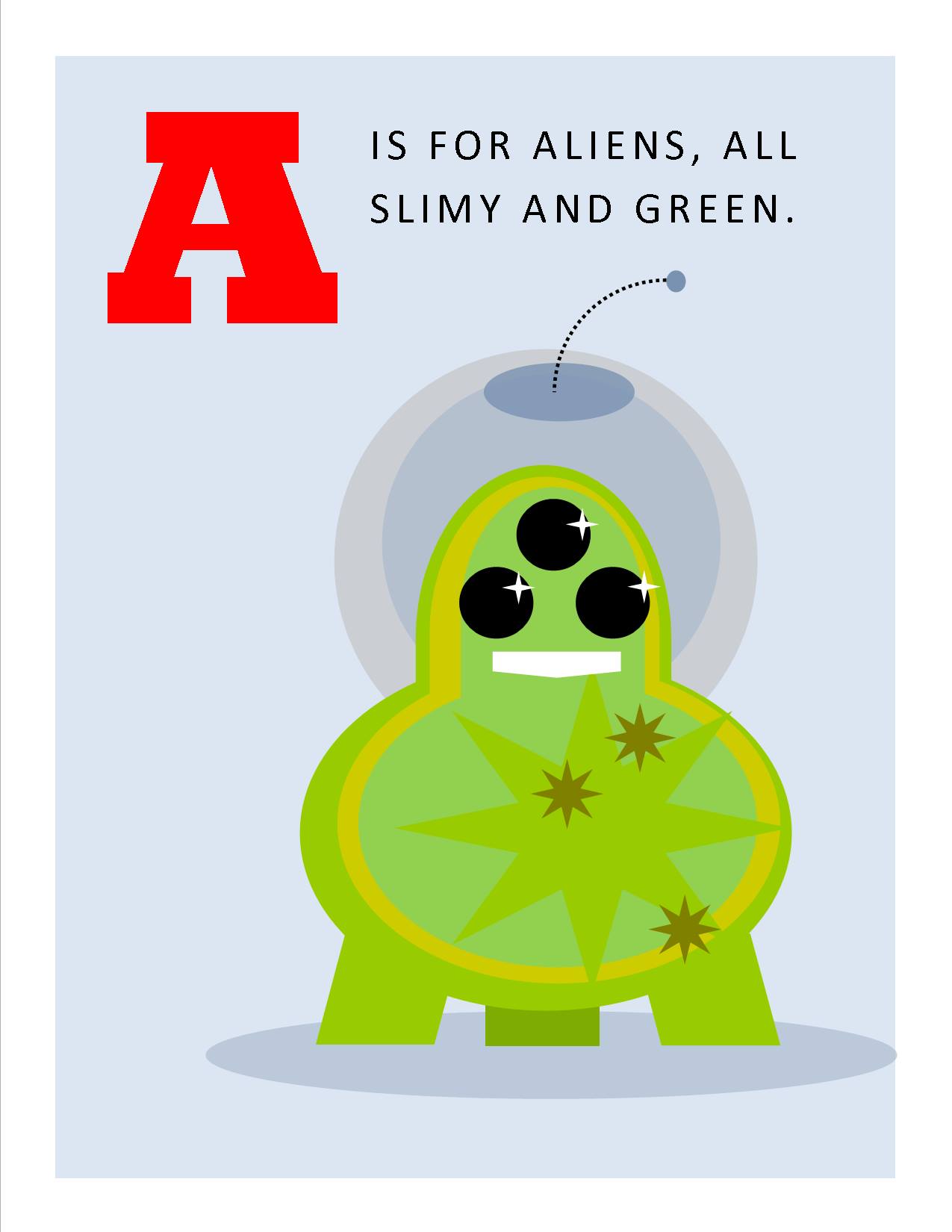A is for Aliens, All Slimy and Green.