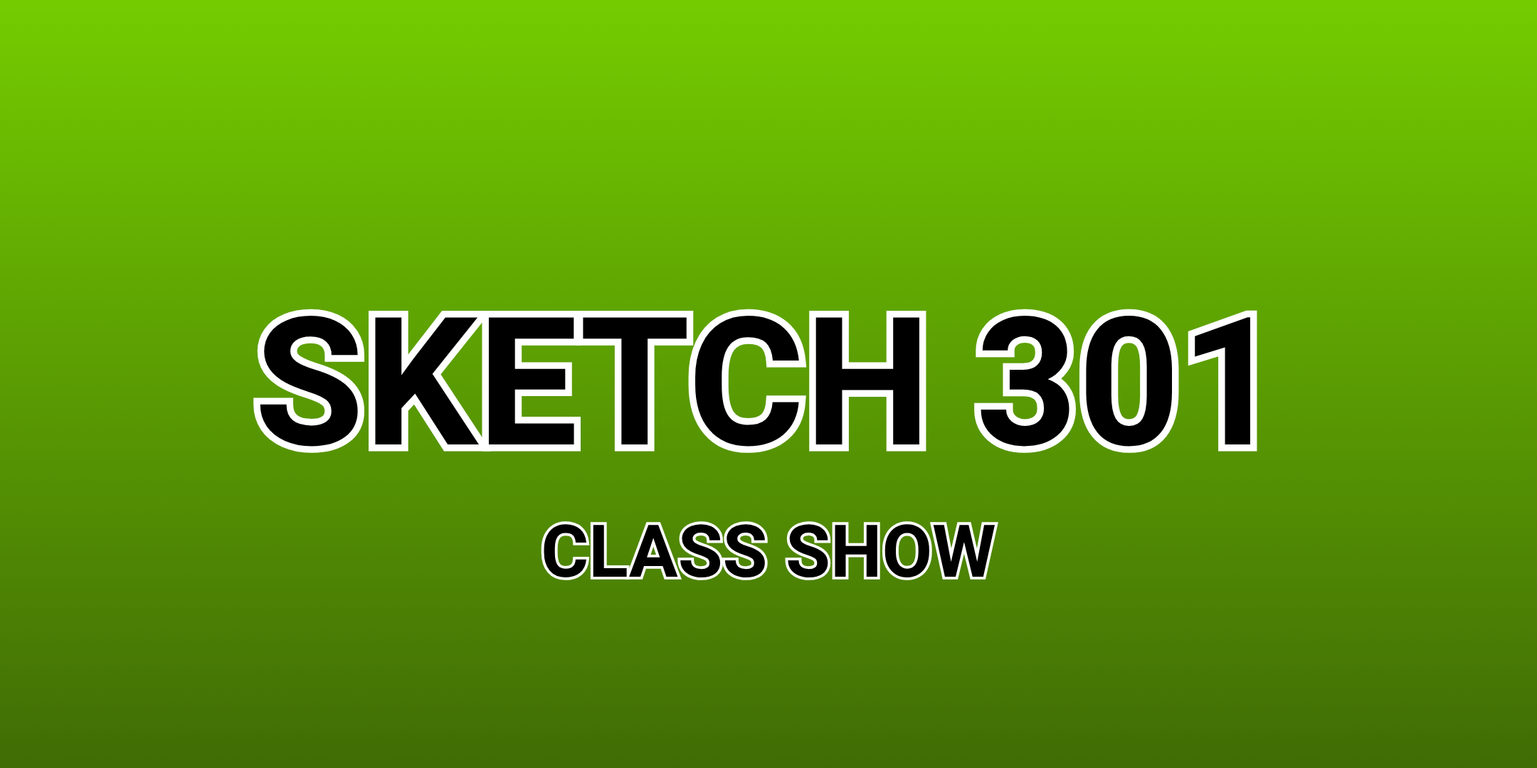 Sketch 301 Class Show
