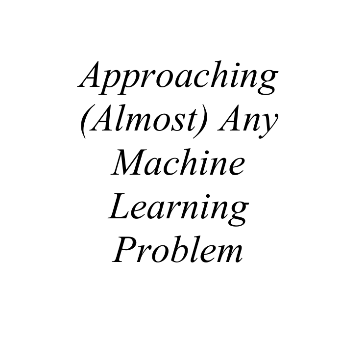 Approaching Almost Any Machine Learning Problem
