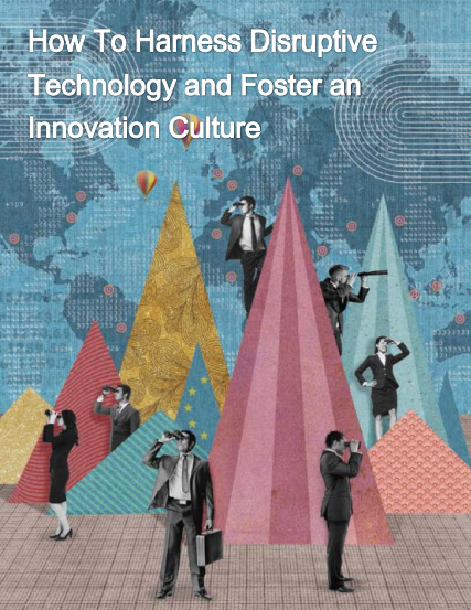 HOW TO HARNESS DISRUPTIVE TECHNOLOGY & FOSTER AN INNOVATIVE CULTURE