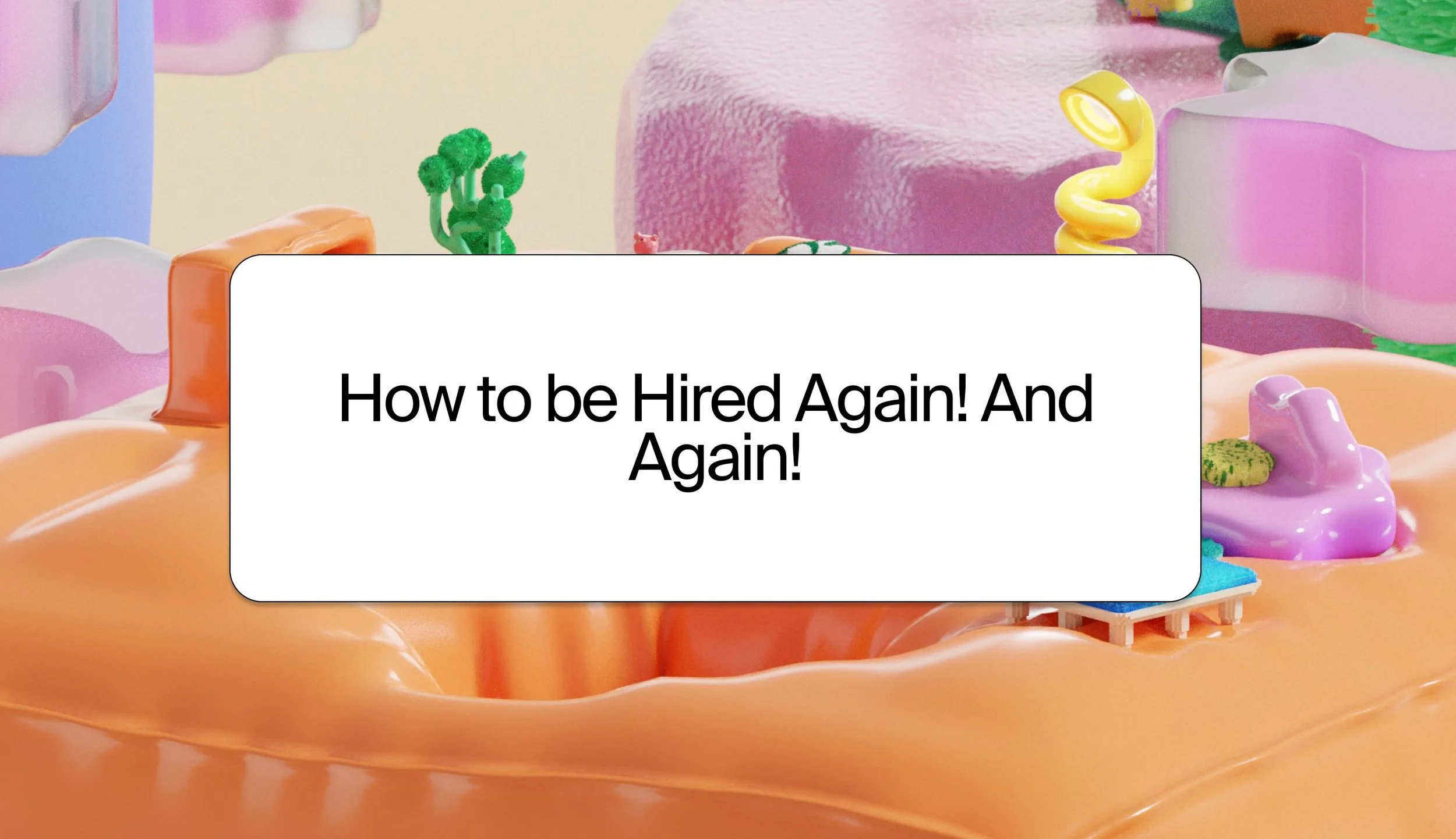 How to Be Hired Again! And Again!