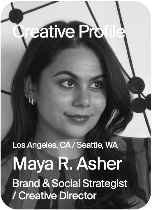 CREATIVE PROFILE Los Angeles Seattle Maya R. Asher