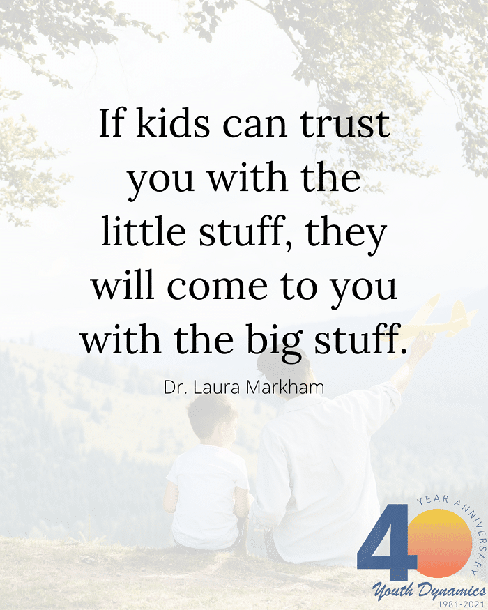 Quote-5-If-kids-can-trust-you-with-the-little-stuff-they-will-come-to-you-with-the-big-stuff.-Dr.-Laura-Markham.png