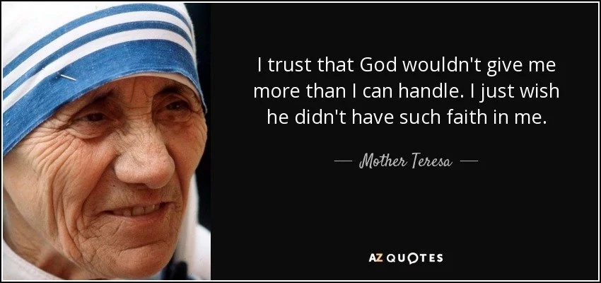quote-i-trust-that-god-wouldn-t-give-me-more-than-i-can-handle-i-just-wish-he-didn-t-have-mother-teresa-54-6-0608.jpg
