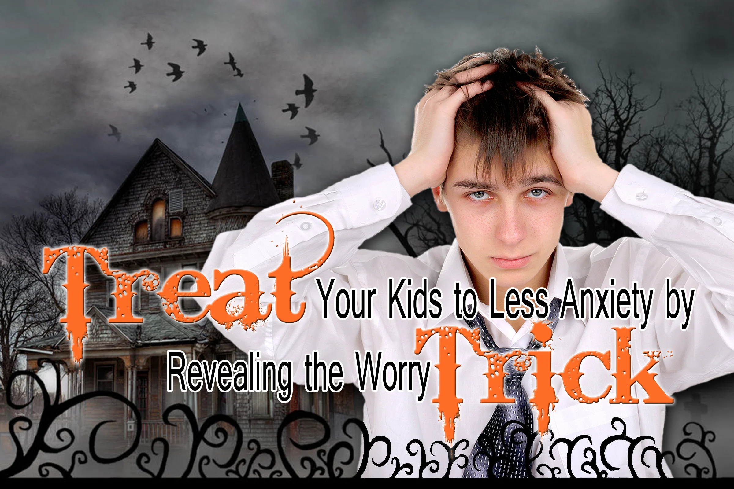 Treat Your Kids to Less Anxiety by Revealing the Worry Tricks!