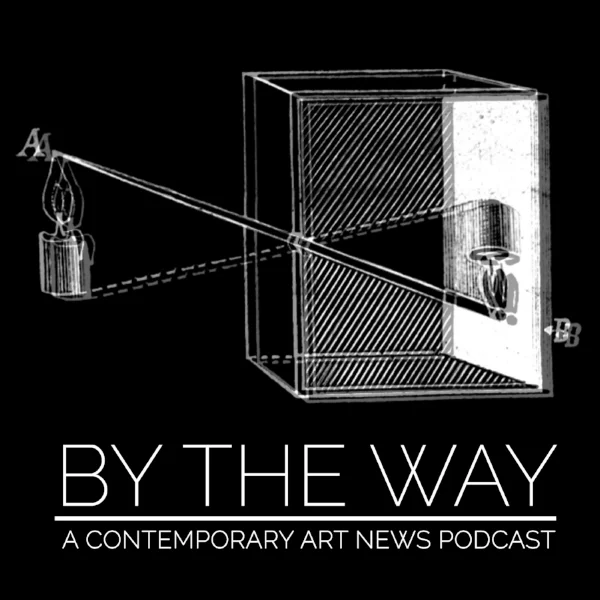 By The Way: A Contemporary Art News Podcast Mini-episode.