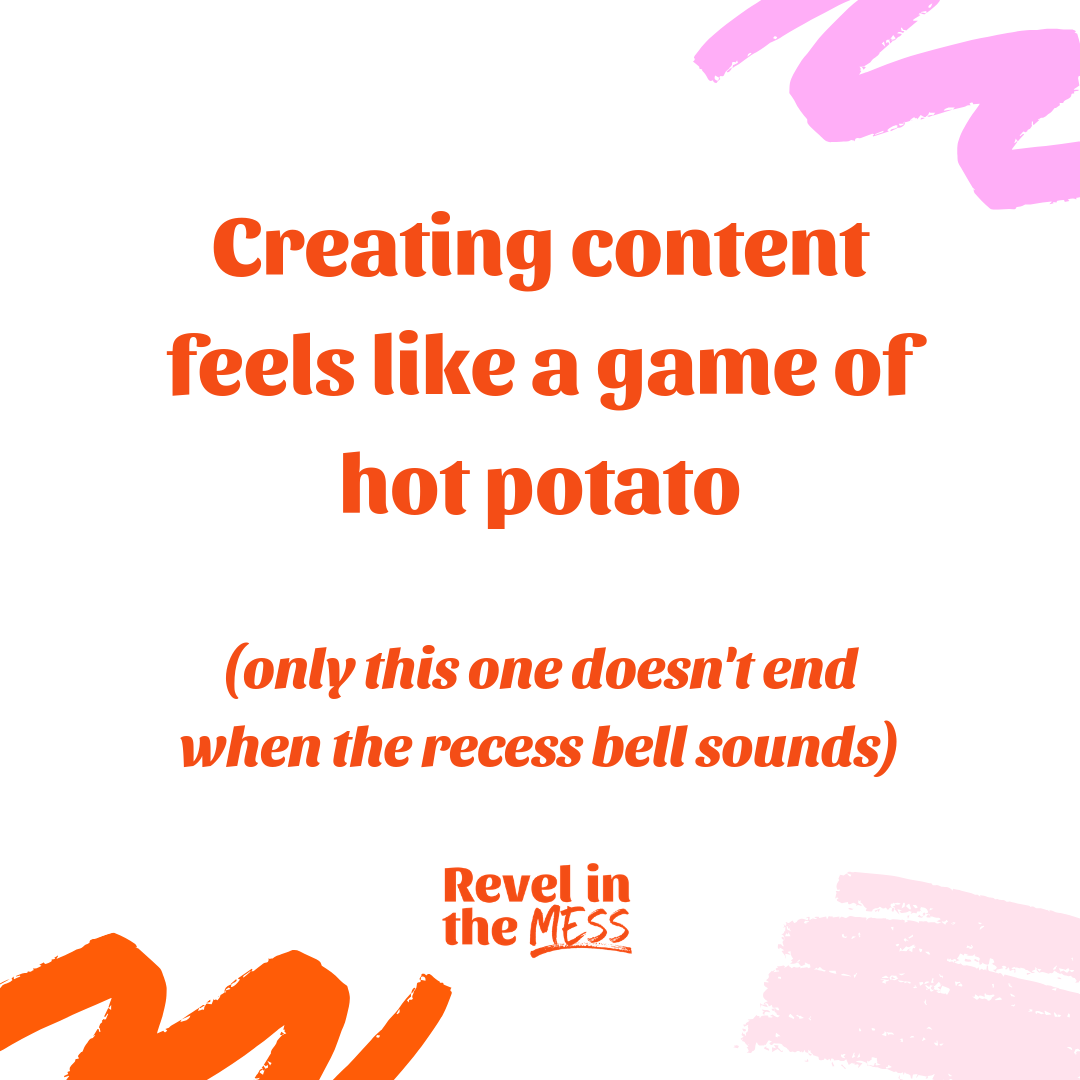 Revel in the Mess the pressure to create content content writing is like hot potato .png