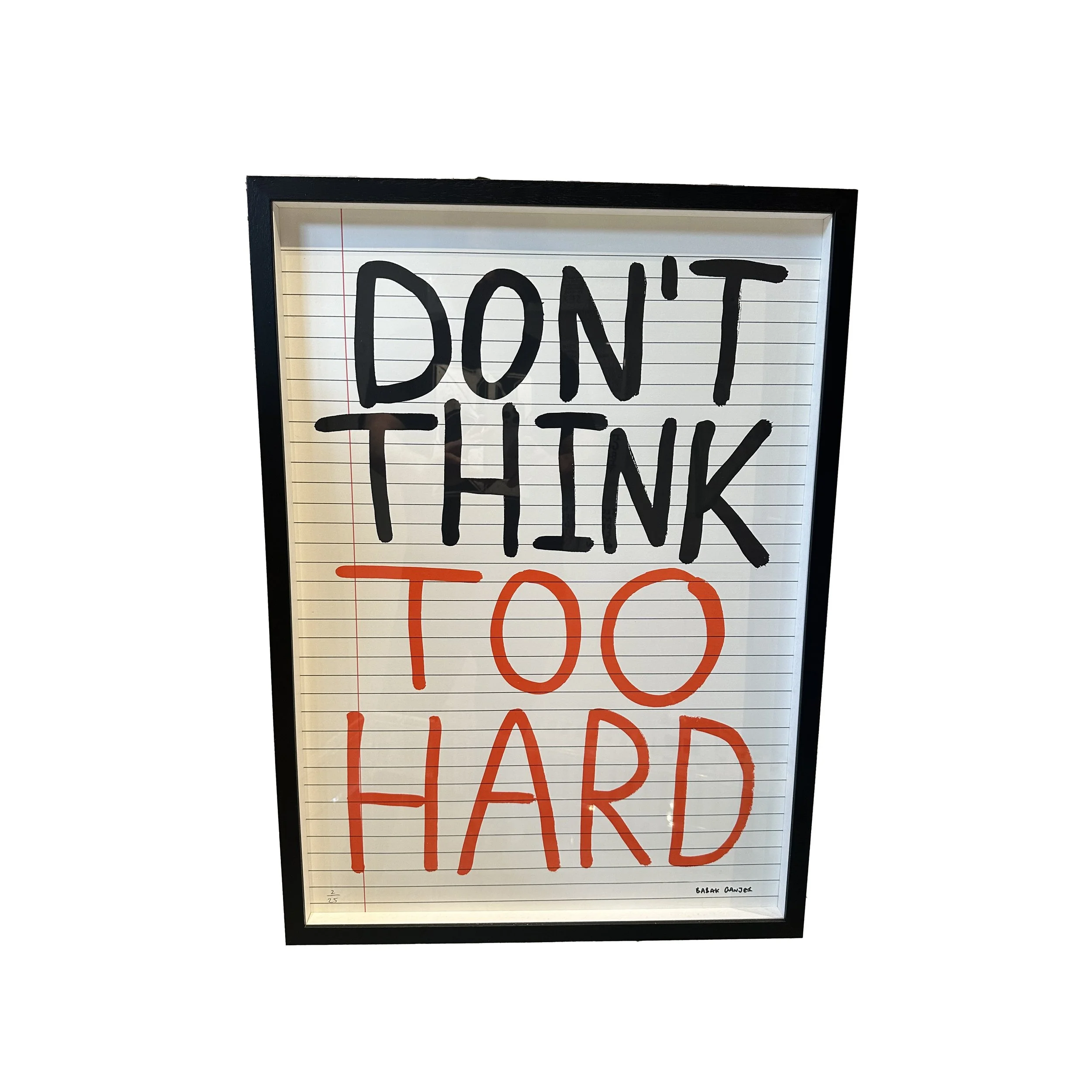 DON'T THINK TOO HARD (SCREEN PRINT EDTN/25) — The Babak Ganjei Shop ...