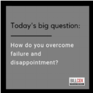 Today's big question: How do you overcome failure and disappointment?
