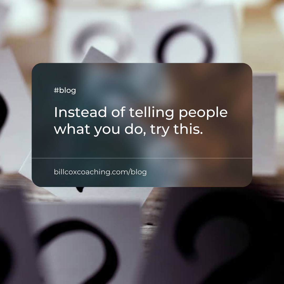 Instead of telling people what you do, try this...