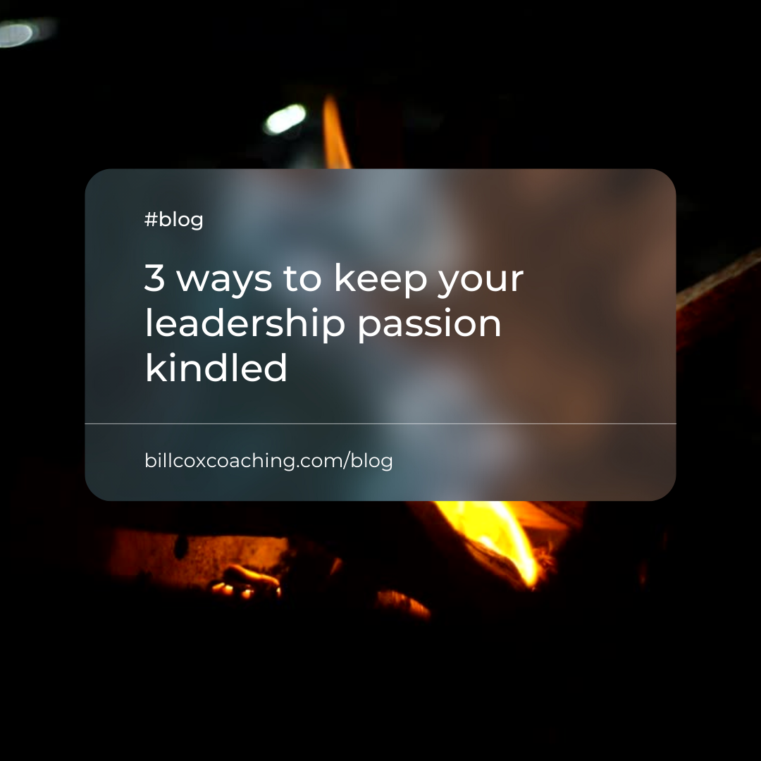 3 ways to keep your leadership passion kindled