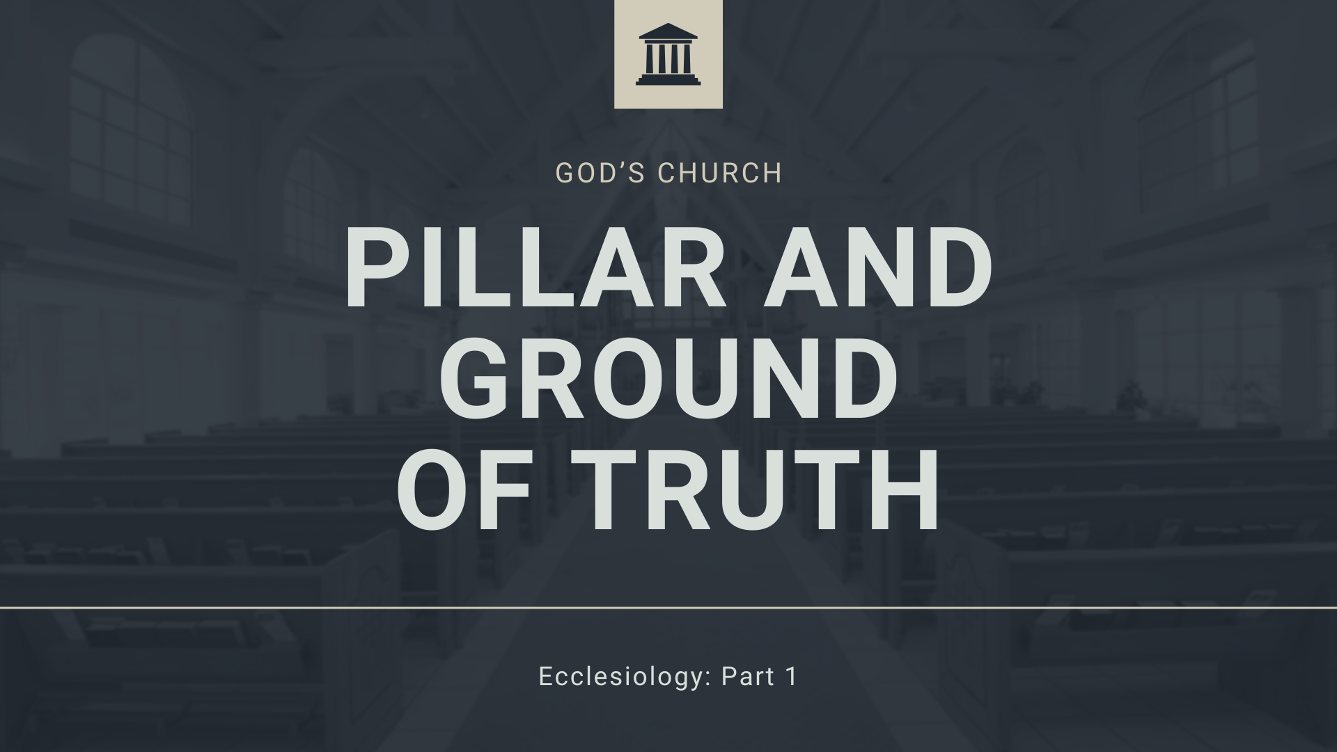Pillar and Ground of Truth | Ecclesiology 1 