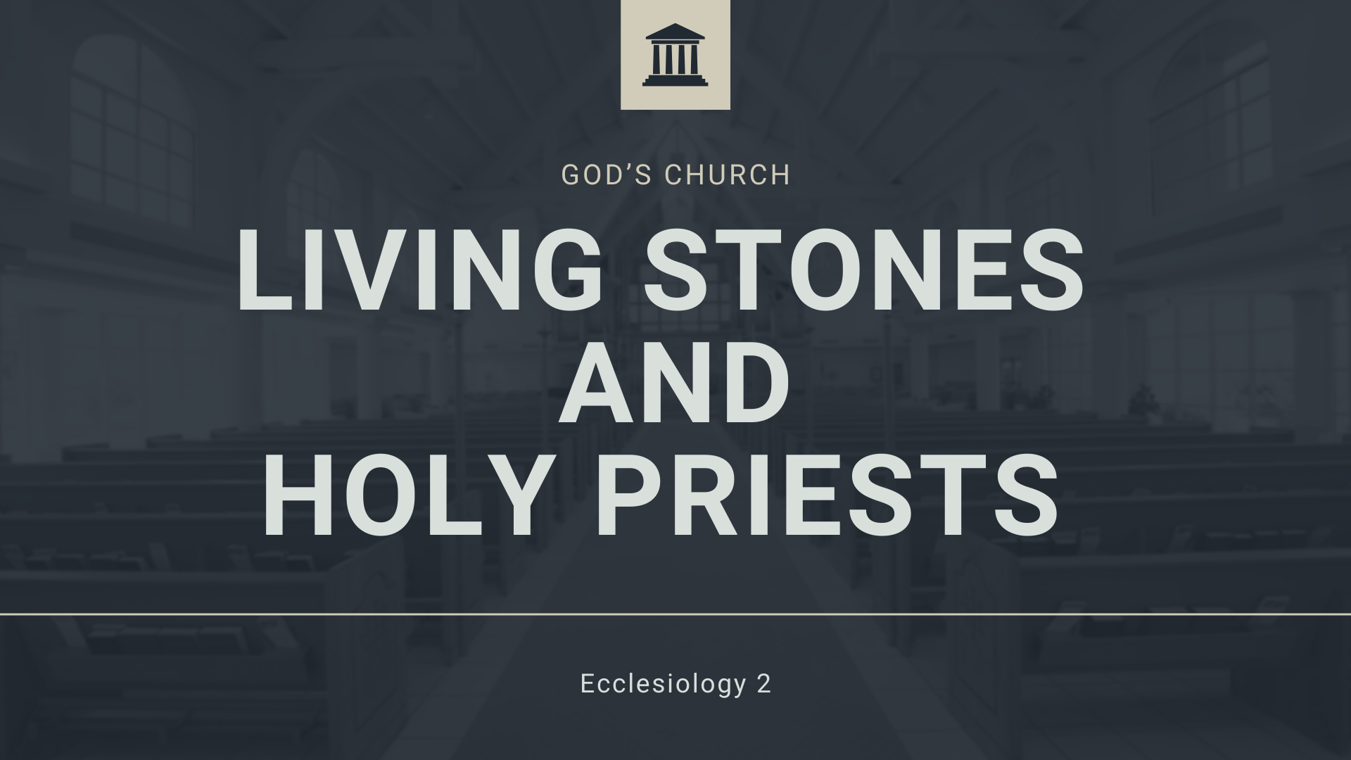 Living Stones and Holy Priests | Ecclesiology 2 | Ephesians 2:19-22 | 1 Peter 2:1-12 