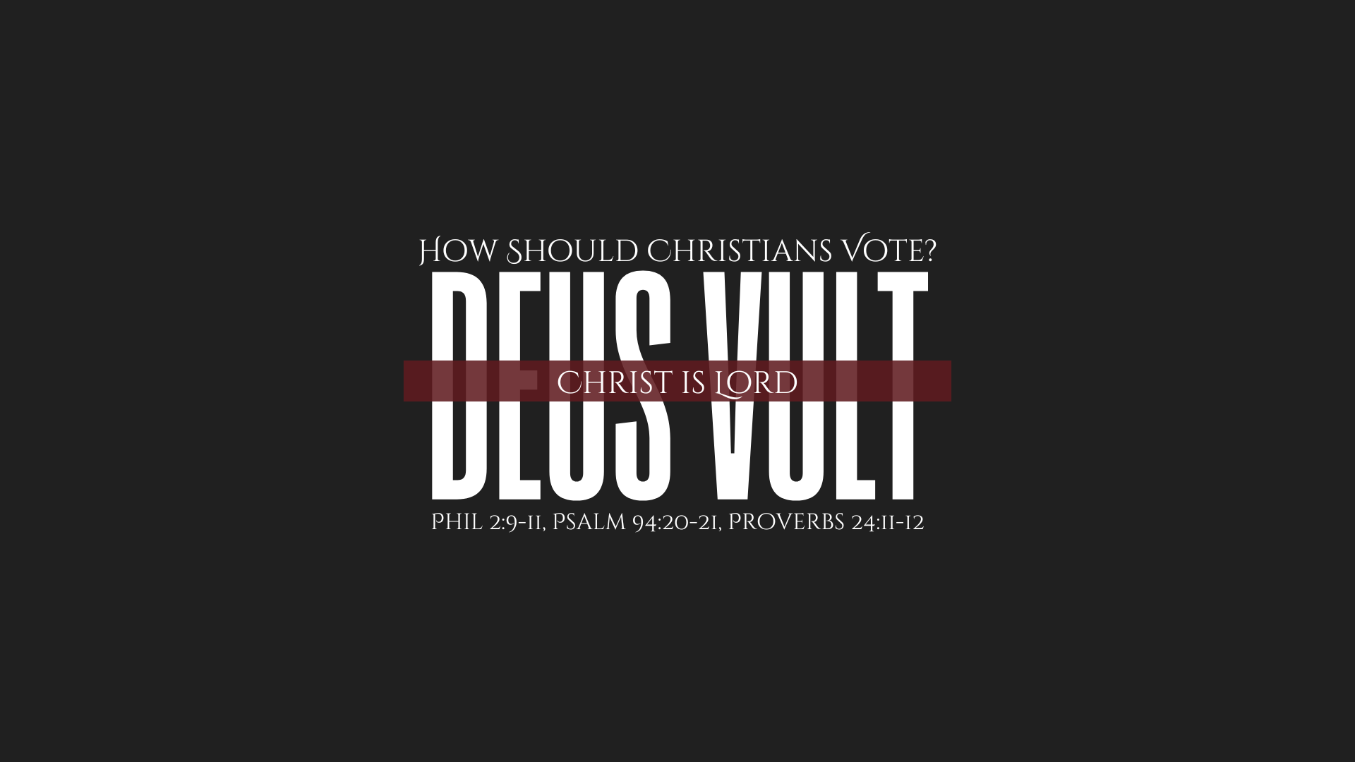 Deus Vult | How Should Christians Vote? | Phil 2:9-11, Psalm 94:20-21, Proverbs 24:11-12 
