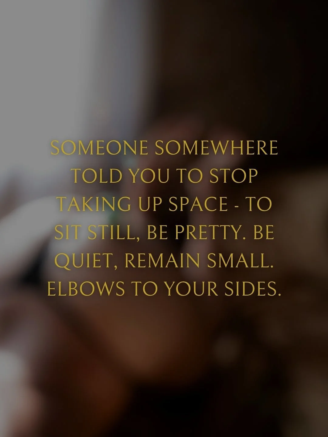 Sit still. Be less. Elbows off the tables&hellip;

Do you remember when you listened to the pressure to be less than? To take up less space than you actually require, breathe less into spaces that would rather see you shrink?

When was the last time 