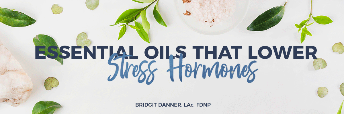 10 Essential Oils that Lower Cortisol and Stress — Bridgit Danner ...