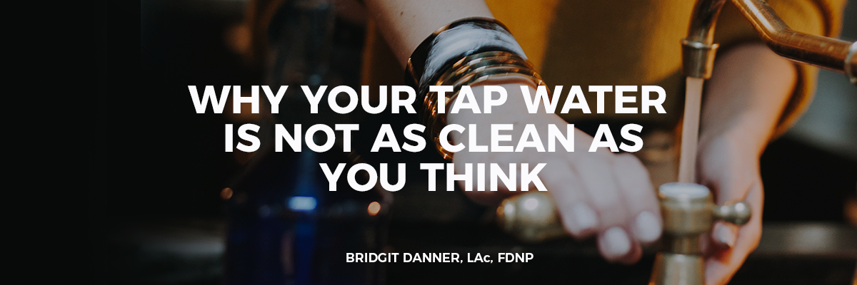 Why Your Tap Water Is Not as Clean as You Think