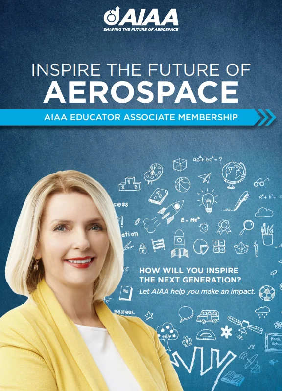 The American Institute of Aeronautics and Astronautics (AIAA) has dedicated itself to shaping the future of aerospace and our future includes YOU. We believe educators provide an invaluable service to our community. You are building the next generation of aerospace engineers. Together, we inspire students to use what they learn today to innovate and invent tomorrow.