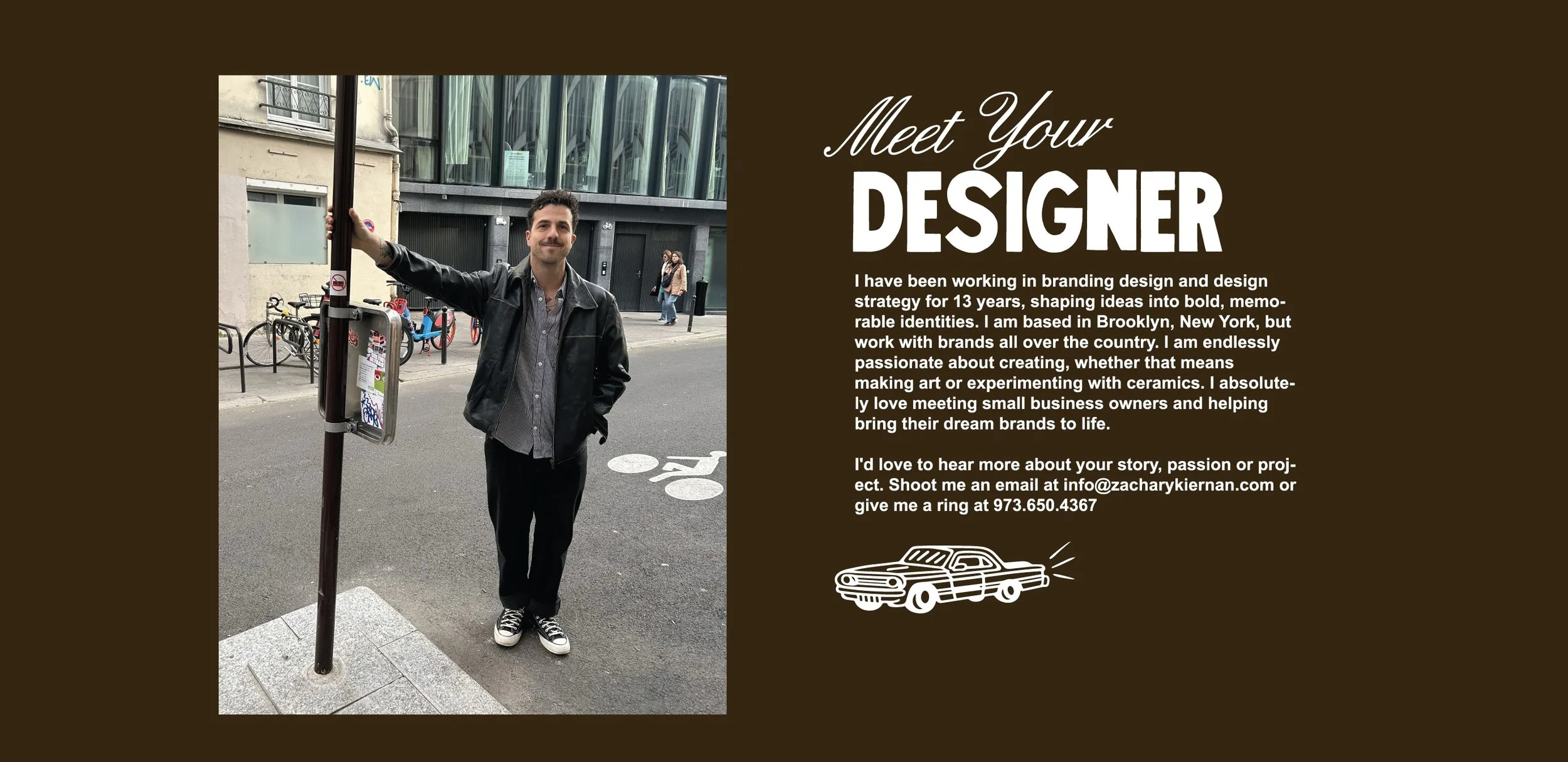 Meet your designer, Zachary Kiernan — 13 years in branding design and design strategy, based in Brooklyn, New York.