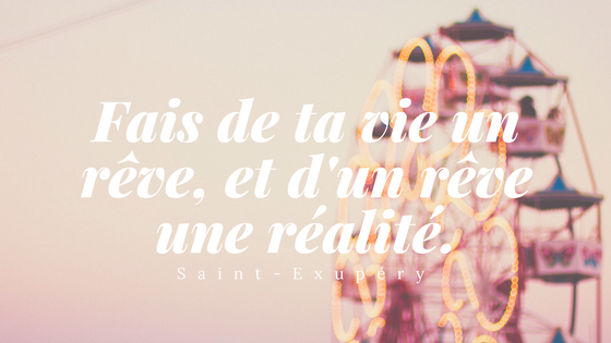 Fais de ta vie un rêve, et d'un rêve une réalité..png