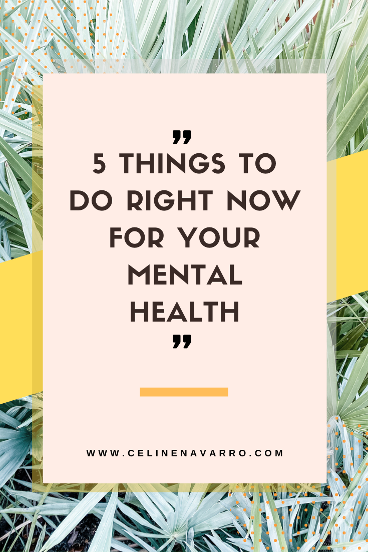 5 THINGS TO DO RIGHT NOW FOR YOUR MENTAL HEALTH