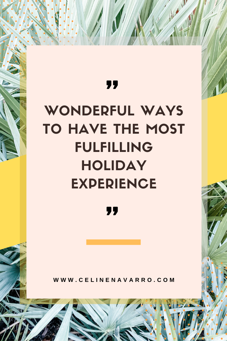 WONDERFUL WAYS TO HAVE THE MOST FULFILLING HOLIDAY EXPERIENCE