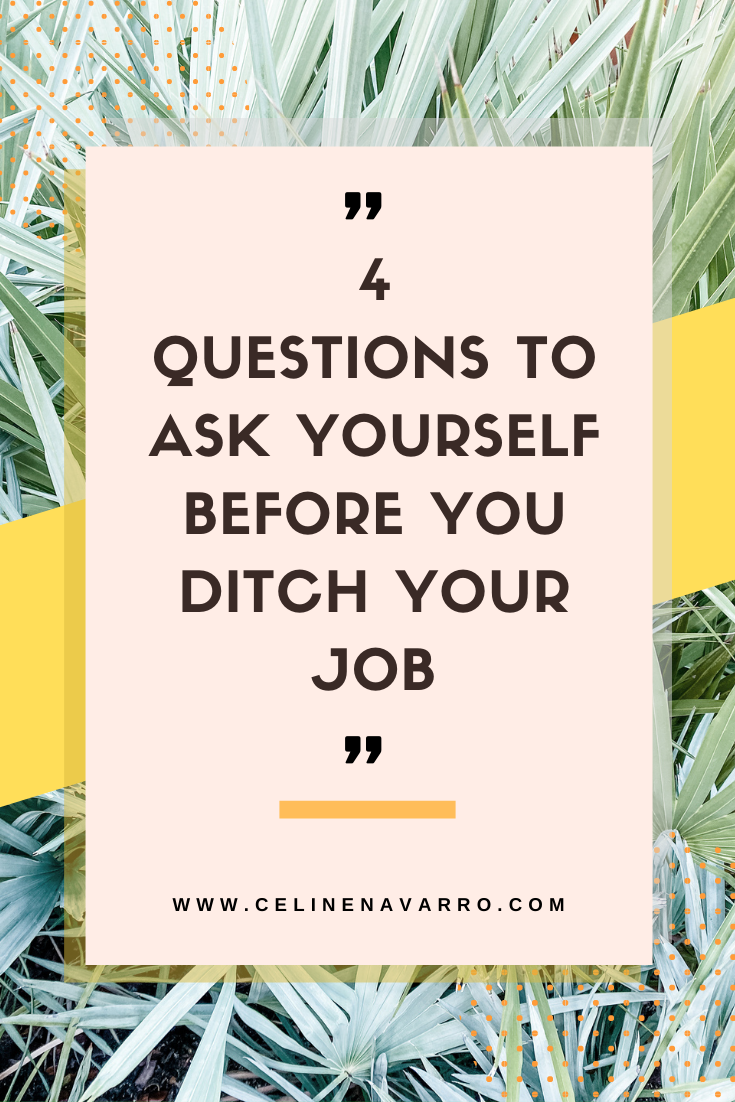 4 QUESTIONS TO ASK YOURSELF BEFORE YOU DITCH YOUR JOB.png