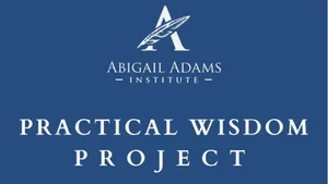 Project Wisdom Examples Practical Wisdom for Agile Leadership — The Abigail Adams Institute