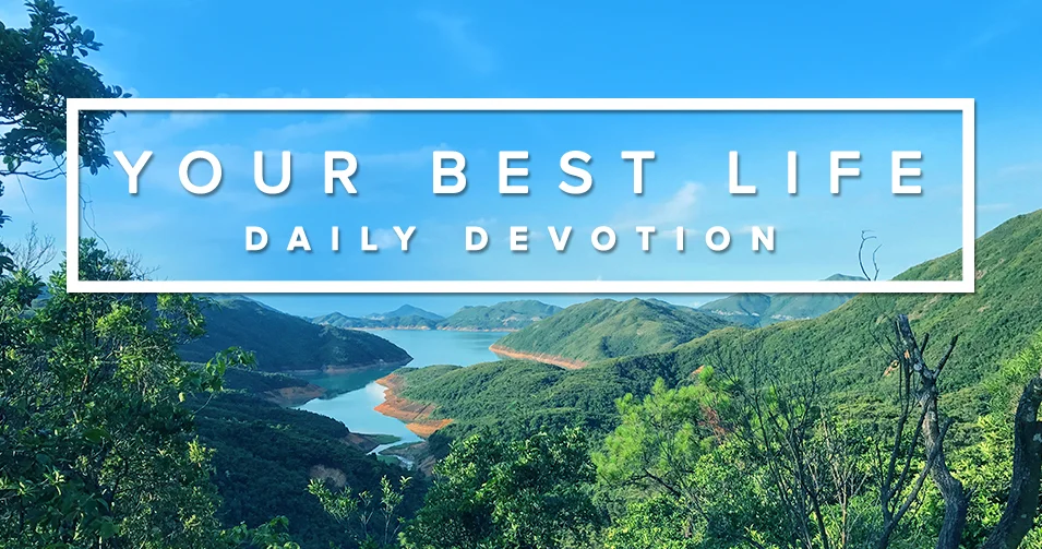 靈修, 靈修文章, 每日靈修, 聖經, 你最美好的人生, Daily Devotion, Devotional, Bible, Your Best Life