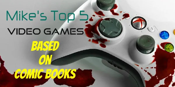 Mike's Top 5 Comic Book Video Games!