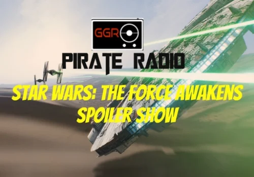 GGR Pirate Radio Episode 19: Star Wars The Force Awakens Spoiler Show