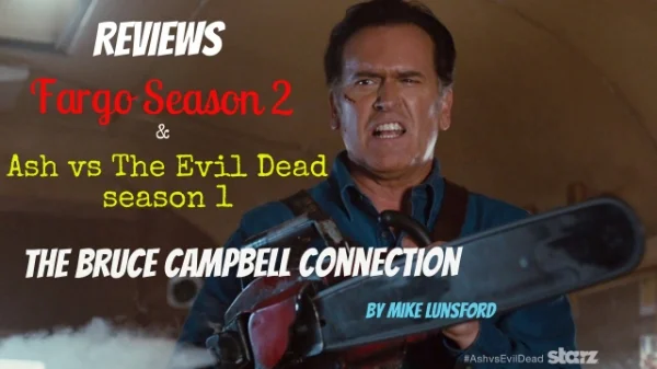  Ash vs Evil Dead and Fargo Reviews! The Bruce Campbell Connection
