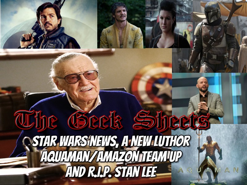 Geek Sheets for November - Star Wars News, A New Luthor, Aquaman/Amazon Team Up and R.I.P. Stan Lee