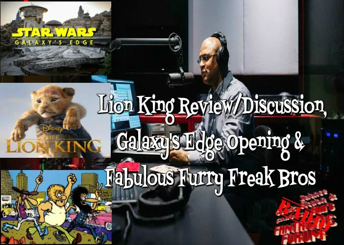 July 13 2019 - Lion King Review/Discussion, Galaxy's Edge and Fabulous Furry Freak Brothers