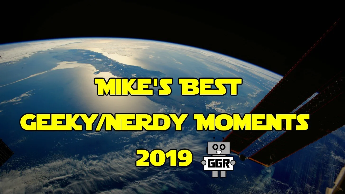 Mike’s Best Geeky/Nerdy Moments from 2019! 