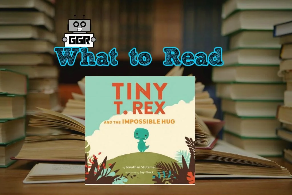 What to Read: Tiny T. Rex and the Impossible Hug