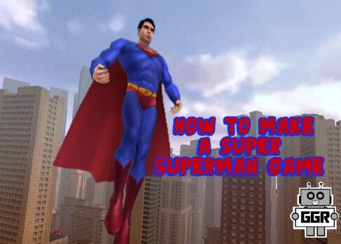 How to Make a Super Superman Game — The Great Geek Refuge