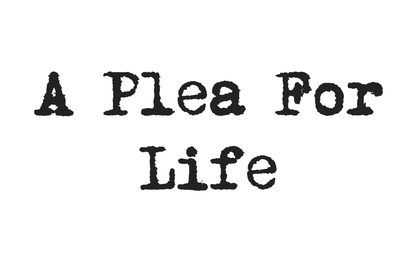 A Plea For Life